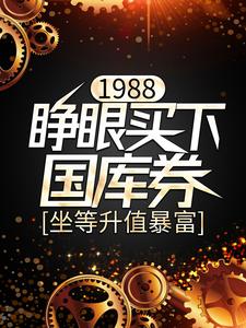 1988：睁眼买下国库券，坐等升值暴富全文免费试读